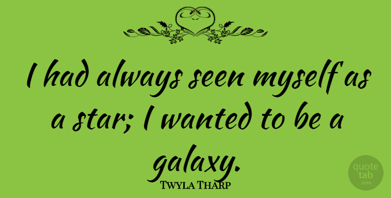 Twyla Tharp Quote About Stars, Wanted, Galaxy: I Had Always Seen Myself...