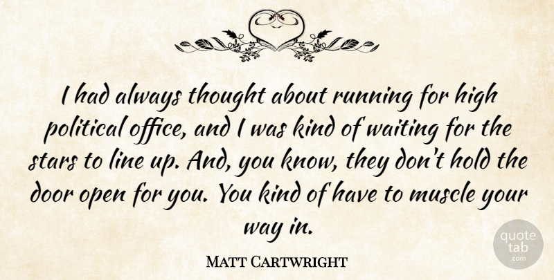 Matt Cartwright Quote About Door, High, Hold, Line, Muscle: I Had Always Thought About...