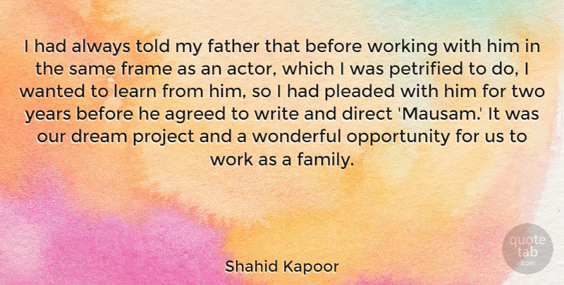 Shahid Kapoor Quote About Agreed, Direct, Dream, Family, Frame: I Had Always Told My...