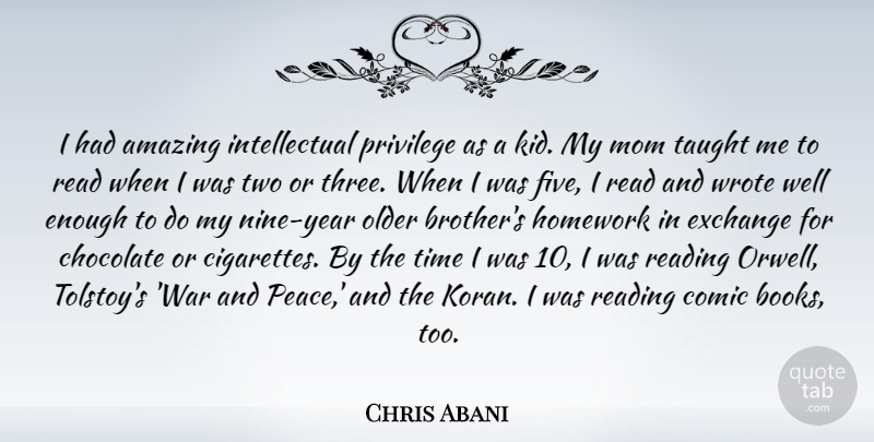 Chris Abani Quote About Amazing, Chocolate, Comic, Exchange, Homework: I Had Amazing Intellectual Privilege...