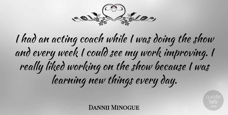 Dannii Minogue Quote About New Day, Acting, Week: I Had An Acting Coach...