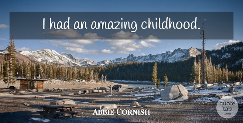Abbie Cornish Quote About Childhood: I Had An Amazing Childhood...