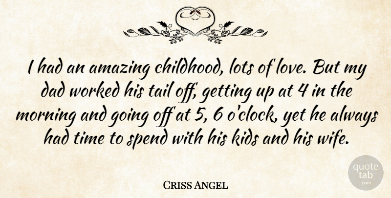 Criss Angel Quote About Morning, Dad, Kids: I Had An Amazing Childhood...