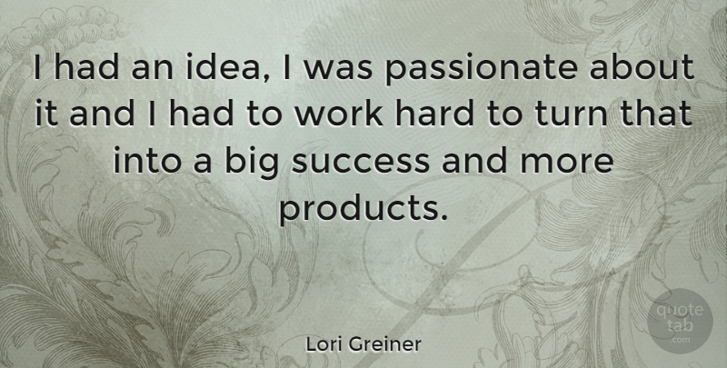 Lori Greiner Quote About Hard, Success, Turn, Work: I Had An Idea I...