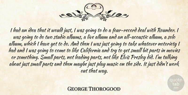 George Thorogood Quote About Album, Bit, California, Deal, Elvis: I Had An Idea That...