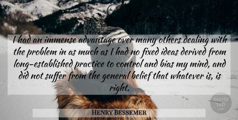 Henry Bessemer Quote About Practice, Ideas, Long: I Had An Immense Advantage...
