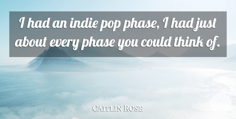 Caitlin Rose Quote About Thinking, Phases, Pops: I Had An Indie Pop...