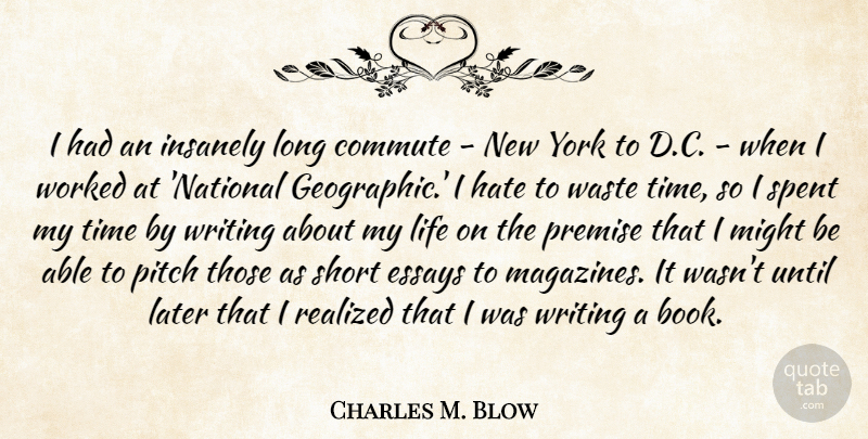 Charles M. Blow Quote About Essays, Hate, Later, Life, Might: I Had An Insanely Long...