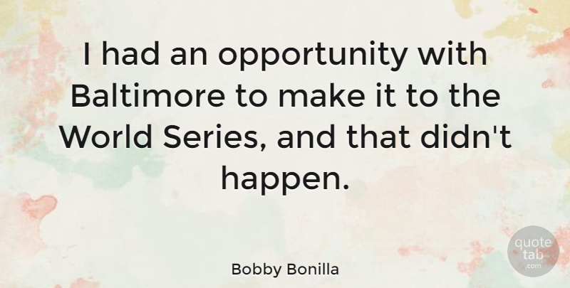 Bobby Bonilla Quote About Sports, Opportunity, World: I Had An Opportunity With...