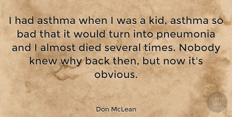 Don McLean Quote About Kids, Pneumonia, Obvious: I Had Asthma When I...