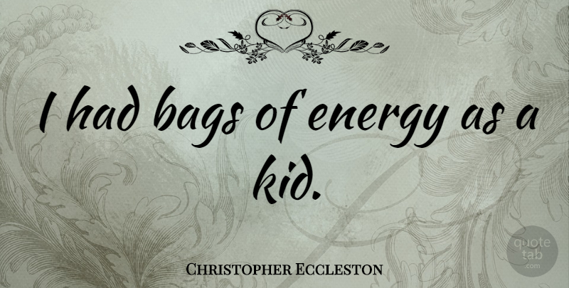 Christopher Eccleston Quote About Kids, Energy, Bags: I Had Bags Of Energy...