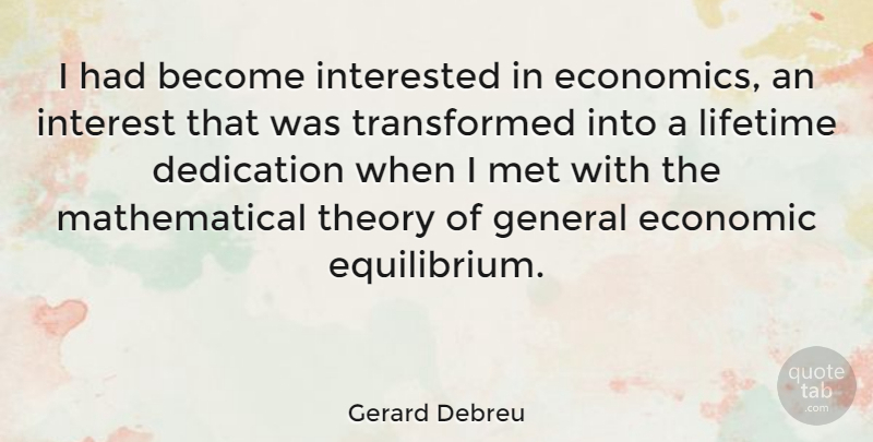 Gerard Debreu Quote About Dedication, Economic, General, Interested, Lifetime: I Had Become Interested In...