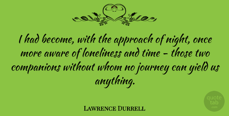 Lawrence Durrell Quote About Loneliness, Being Alone, Night: I Had Become With The...