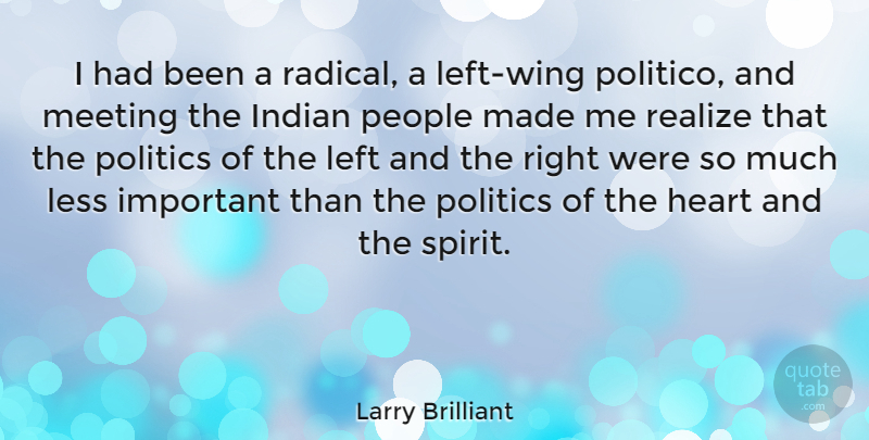 Larry Brilliant Quote About Indian, Left, Less, People, Politics: I Had Been A Radical...