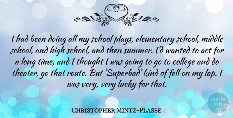 Christopher Mintz-Plasse Quote About Act, Elementary, Fell, High, Lucky: I Had Been Doing All...