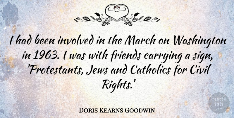 Doris Kearns Goodwin Quote About Carrying, Civil, Involved, Jews, Washington: I Had Been Involved In...