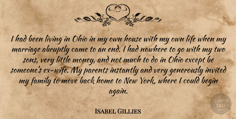 Isabel Gillies Quote About Abruptly, Begin, Came, Except, Family: I Had Been Living In...