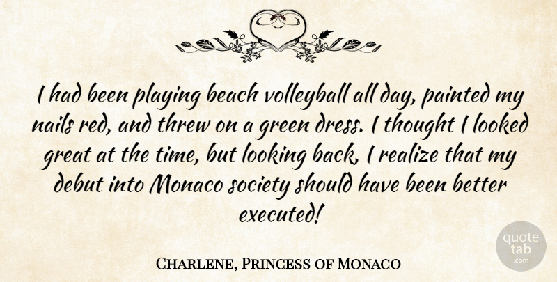 Charlene, Princess of Monaco Quote About Beach, Debut, Great, Green, Looked: I Had Been Playing Beach...