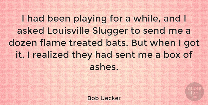Bob Uecker Quote About Flames, Louisville, Dozen: I Had Been Playing For...