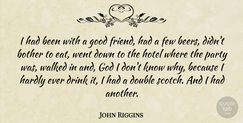 John Riggins Quote About Party, Beer, Good Friend: I Had Been With A...