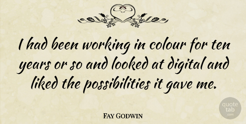 Fay Godwin Quote About Years, Digital, Possibility: I Had Been Working In...