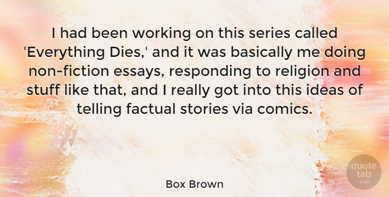 Box Brown Quote About Basically, Factual, Religion, Responding, Series: I Had Been Working On...