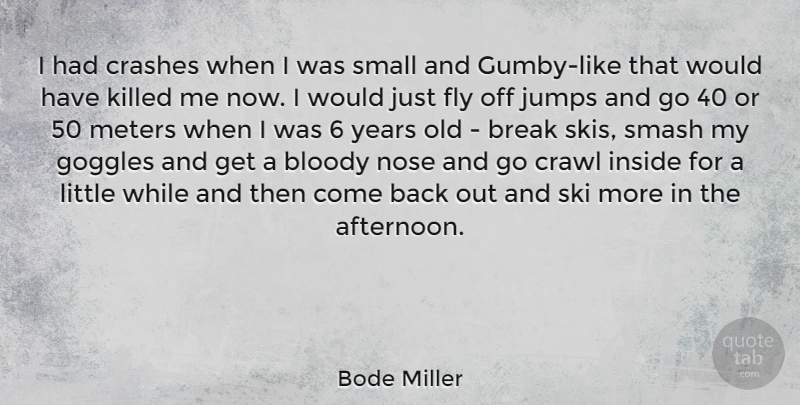 Bode Miller Quote About Years, Noses, Afternoon: I Had Crashes When I...