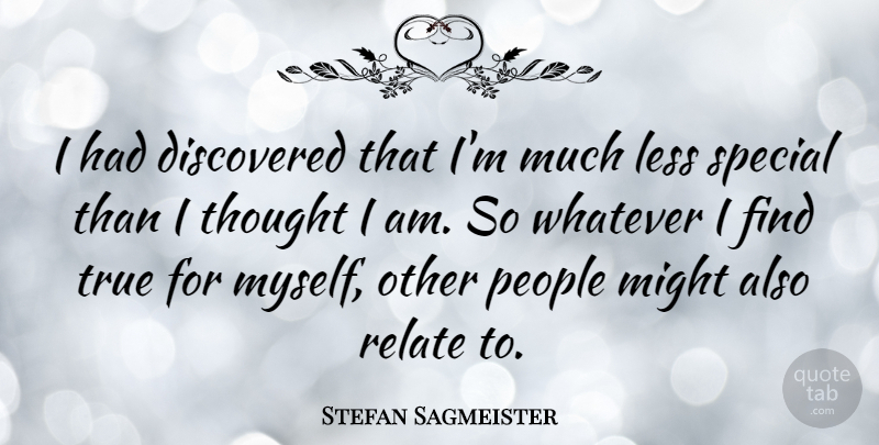 Stefan Sagmeister Quote About Discovered, Less, Might, People, Relate: I Had Discovered That Im...