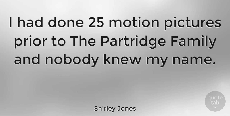 Shirley Jones Quote About Names, Done, Motion Pictures: I Had Done 25 Motion...