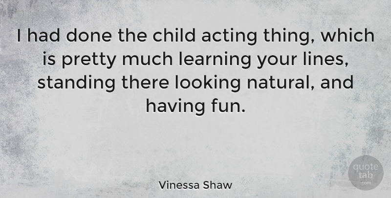 Vinessa Shaw Quote About Fun, Children, Acting: I Had Done The Child...