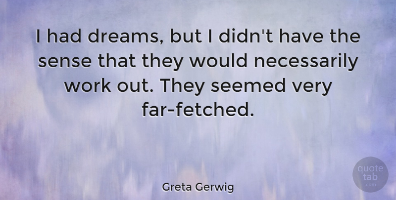 Greta Gerwig Quote About Dream, Work Out, I Had A Dream: I Had Dreams But I...