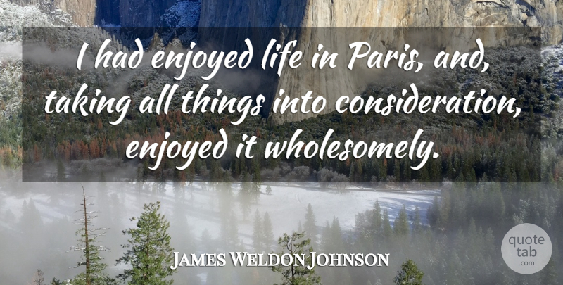 James Weldon Johnson Quote About Paris, Consideration, Enjoyed: I Had Enjoyed Life In...