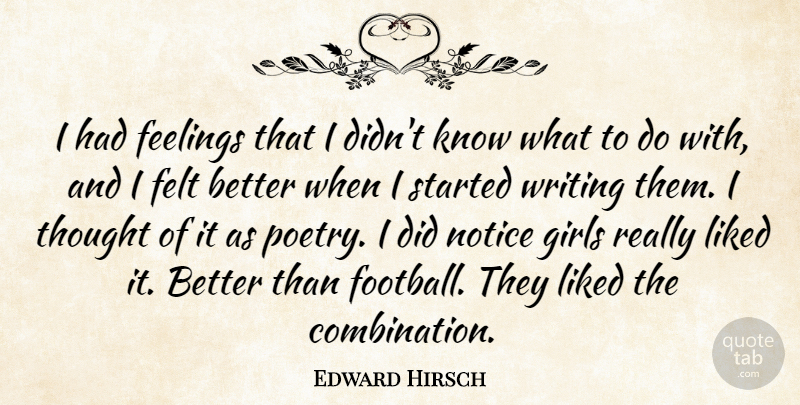 Edward Hirsch Quote About Feelings, Felt, Girls, Liked, Notice: I Had Feelings That I...