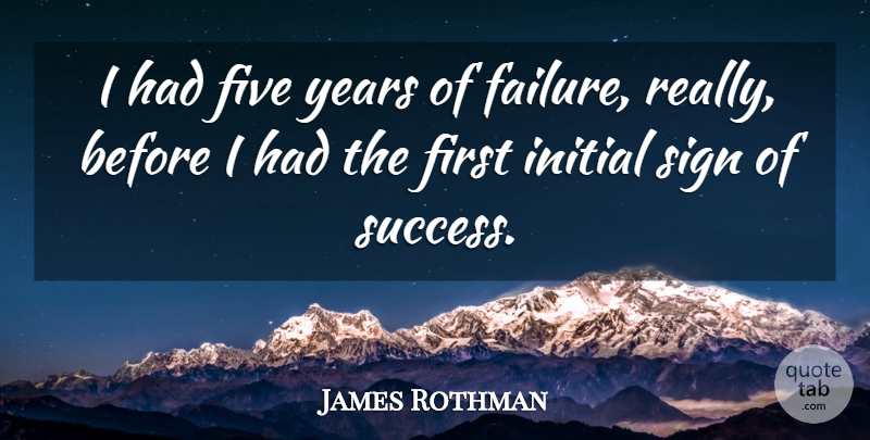 James Rothman Quote About Years, Firsts, Initials: I Had Five Years Of...