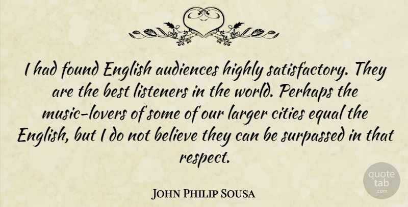 John Philip Sousa Quote About Respect, Believe, Cities: I Had Found English Audiences...