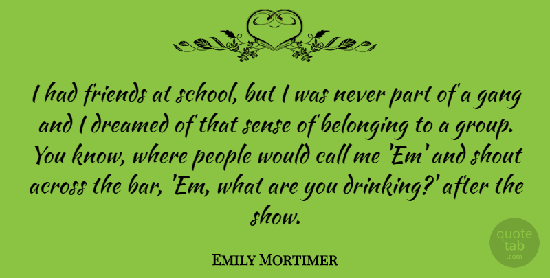 Emily Mortimer Quote About Drinking, School, Technology: I Had Friends At School...