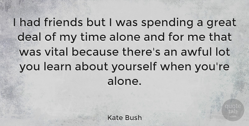Kate Bush Quote About Awful, Spending, Alone Time: I Had Friends But I...