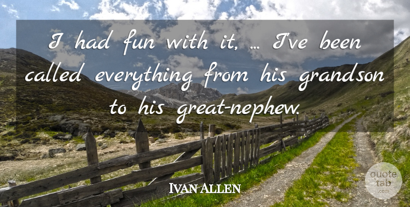 Ivan Allen Quote About Fun, Grandson: I Had Fun With It...