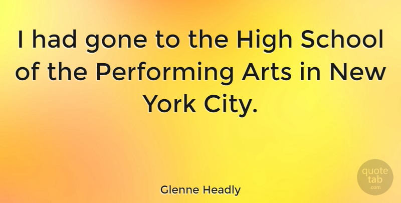 Glenne Headly Quote About Gone, Performing, School, York: I Had Gone To The...