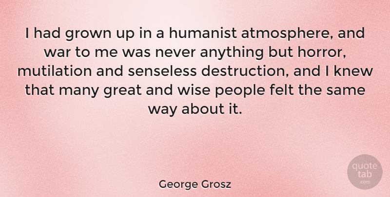 George Grosz Quote About Wise, War, People: I Had Grown Up In...