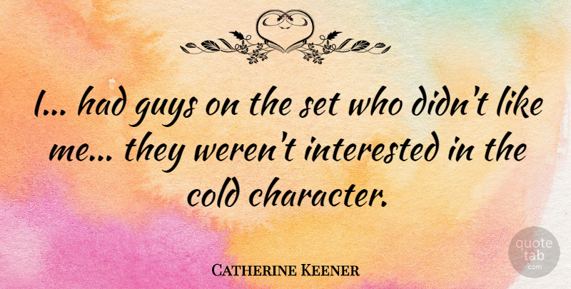 Catherine Keener Quote About Character, Guy, Cold: I Had Guys On The...