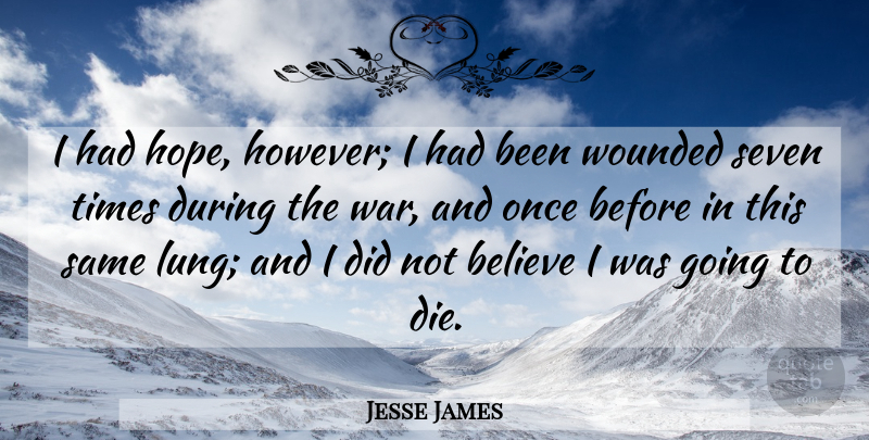Jesse James Quote About Believe, Hope, Seven, War, Wounded: I Had Hope However I...