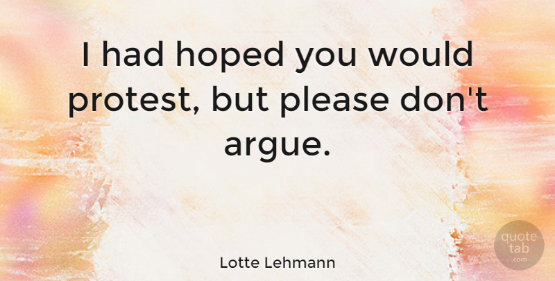 Lotte Lehmann Quote About Afterlife, Arguing, Protest: I Had Hoped You Would...