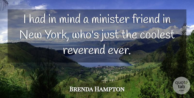 Brenda Hampton Quote About Coolest, Friend, Mind, Minister, Reverend: I Had In Mind A...