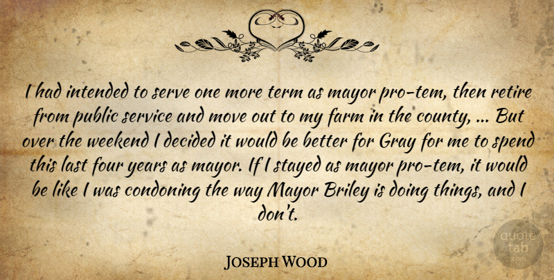 Joseph Wood Quote About Decided, Farm, Four, Gray, Intended: I Had Intended To Serve...