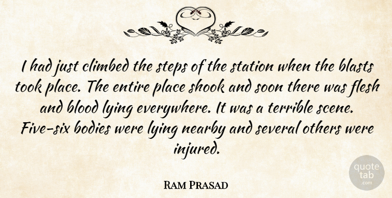 Ram Prasad Quote About Blood, Bodies, Climbed, Entire, Flesh: I Had Just Climbed The...