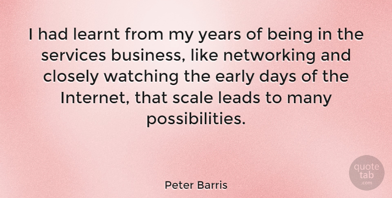 Peter Barris Quote About Business, Closely, Early, Leads, Learnt: I Had Learnt From My...