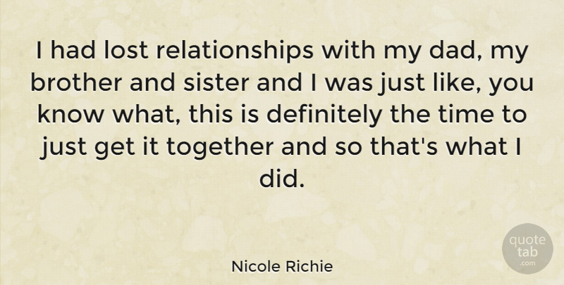 Nicole Richie Quote About Brother, Dad, Definitely, Lost, Relationships: I Had Lost Relationships With...