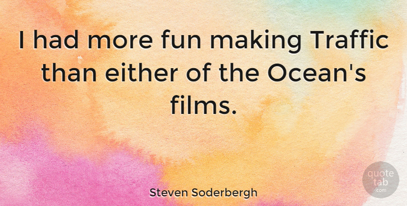 Steven Soderbergh Quote About Fun, Ocean, Film: I Had More Fun Making...