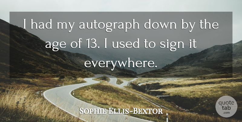 Sophie Ellis-Bextor Quote About Age, Used, Autographs: I Had My Autograph Down...